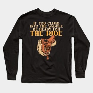 if you climb into the saddle be ready for the ride Long Sleeve T-Shirt